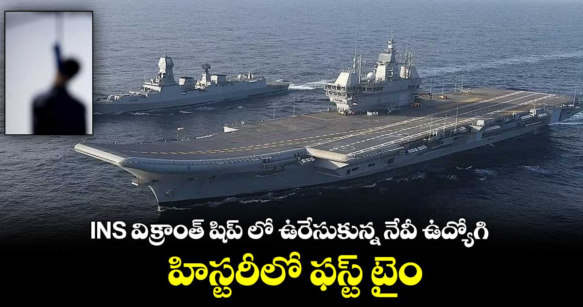 INS విక్రాంత్ షిప్ లో ఉరేసుకున్న నేవీ ఉద్యోగి.. హిస్టరీలో ఫస్ట్ టైం..