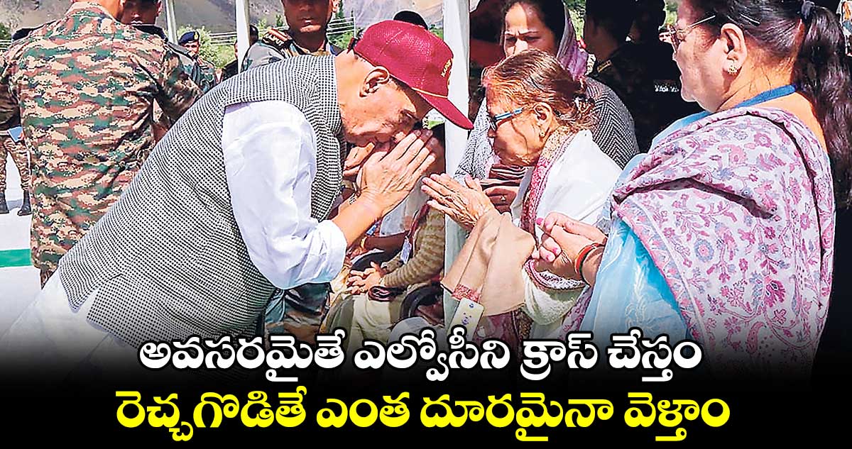 అవసరమైతే ఎల్వోసీని క్రాస్ చేస్తం..రెచ్చగొడితే ఎంత దూరమైనా వెళ్తాం