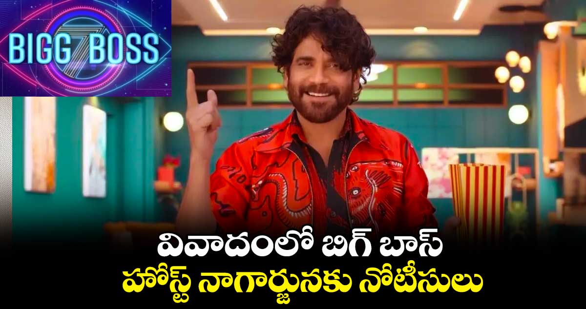 వివాదంలో బిగ్ బాస్.. హోస్ట్ నాగార్జునకు నోటీసులు