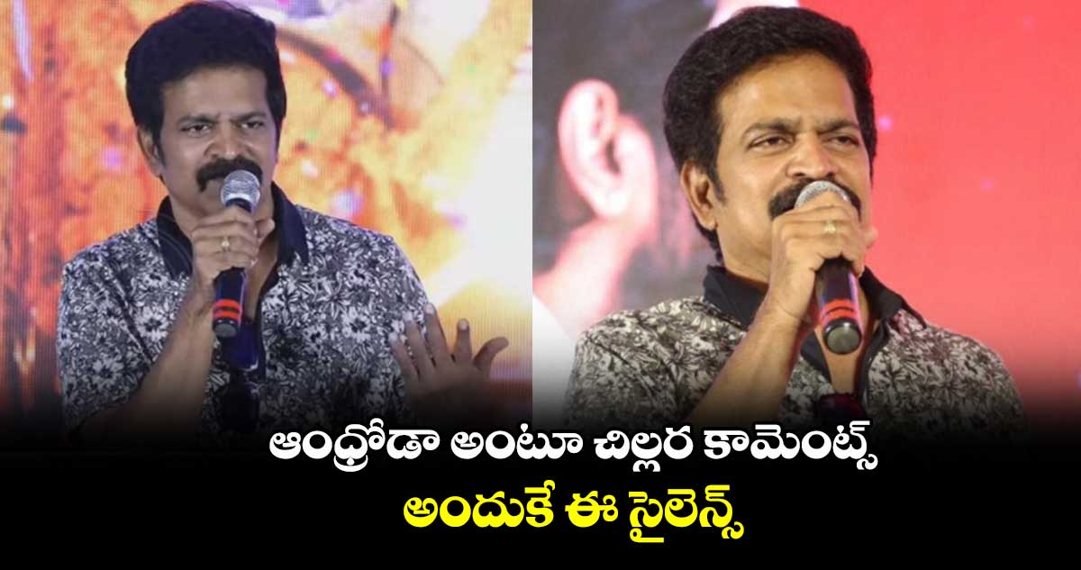 ఆంధ్రోడా అంటూ చిల్లర కామెంట్స్.. అందుకే ఈ సైలెన్స్