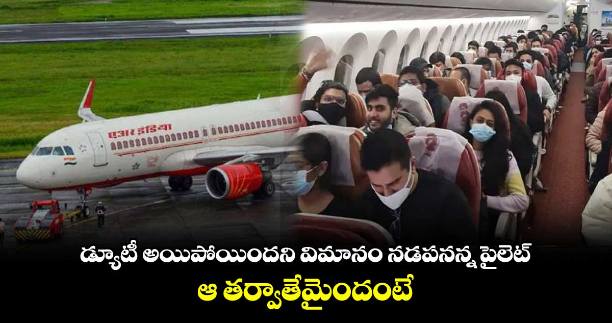 డ్యూటీ అయిపోయిందని విమానం నడపనన్న పైలెట్... ఆ తర్వాతేమైందంటే