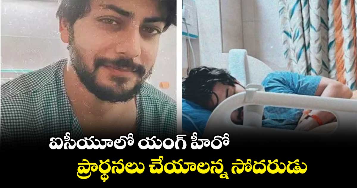 ఐసీయూలో యంగ్ హీరో.. ప్రార్థనలు చేయాలన్న సోదరుడు