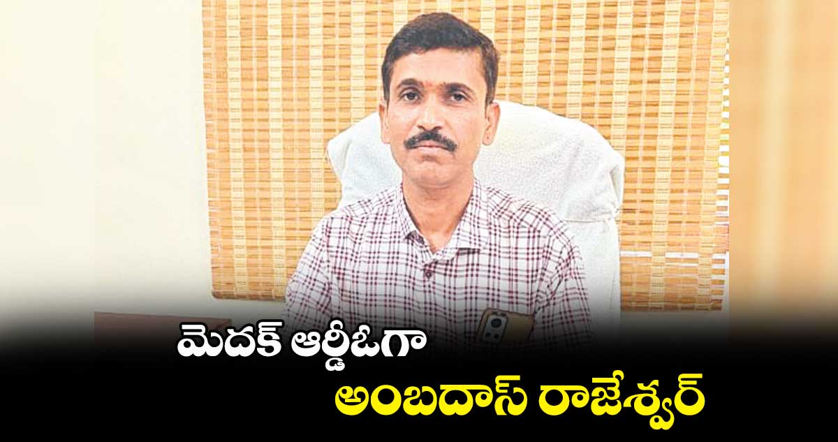 మెదక్ ఆర్డీఓగా అంబదాస్ రాజేశ్వర్​