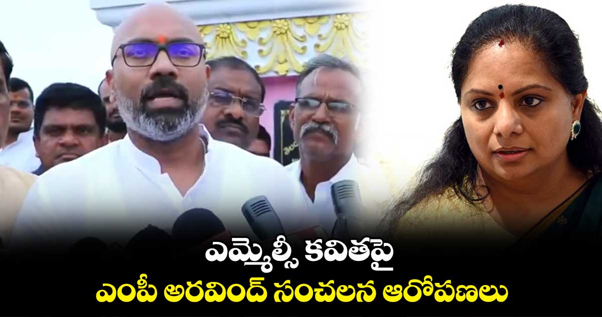 ఎమ్మెల్సీ కవితపై ఎంపీ అరవింద్‌ సంచలన ఆరోపణలు