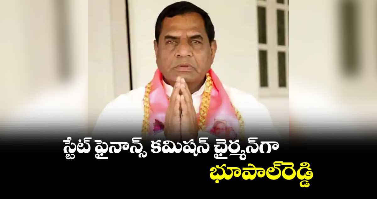 స్టేట్ ​ఫైనాన్స్ ​కమిషన్ ఛైర్మన్​గా భూపాల్​రెడ్డి