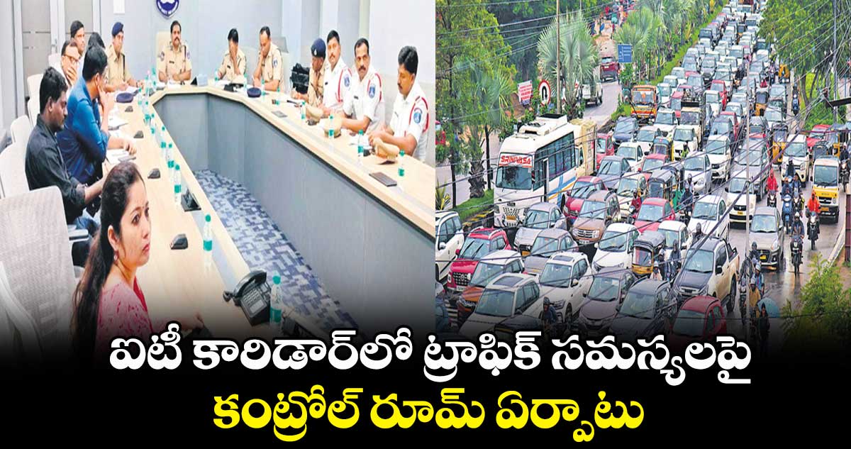 ఐటీ కారిడార్​లో ట్రాఫిక్ సమస్యలపై కంట్రోల్​ రూమ్ ఏర్పాటు..