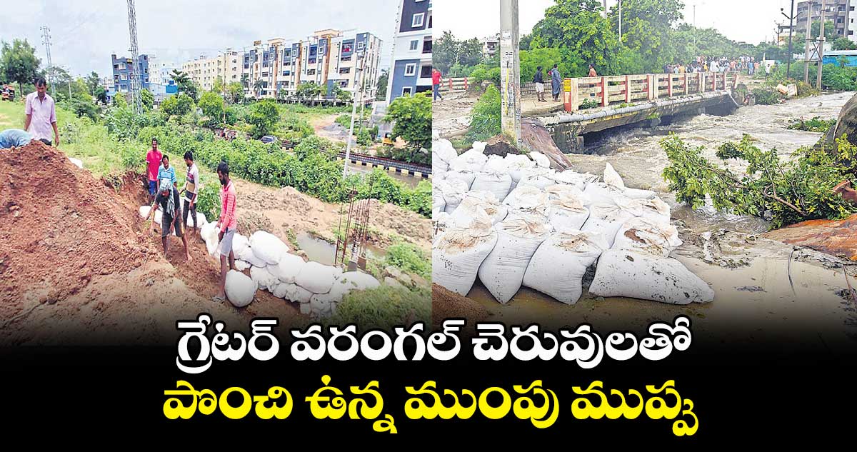 గ్రేటర్​ వరంగల్ ​చెరువులతో పొంచి ఉన్న ముంపు ముప్పు