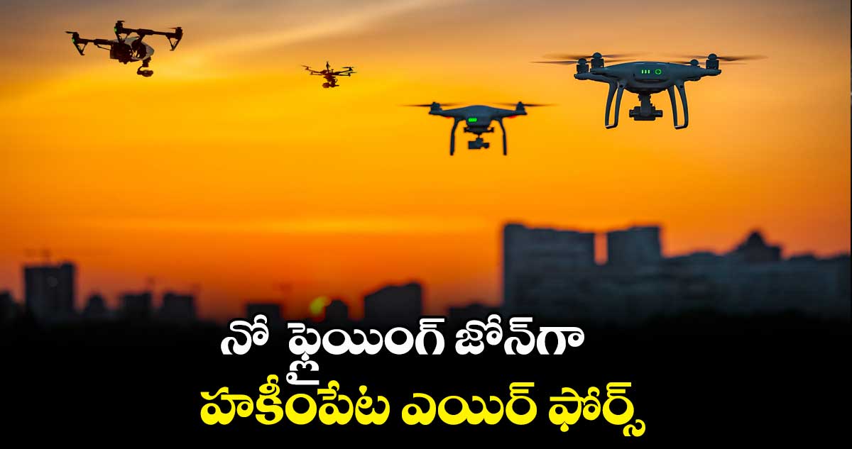 నో ఫ్లైయింగ్ జోన్గా .. హకీంపేట ఎయిర్ ఫోర్స్