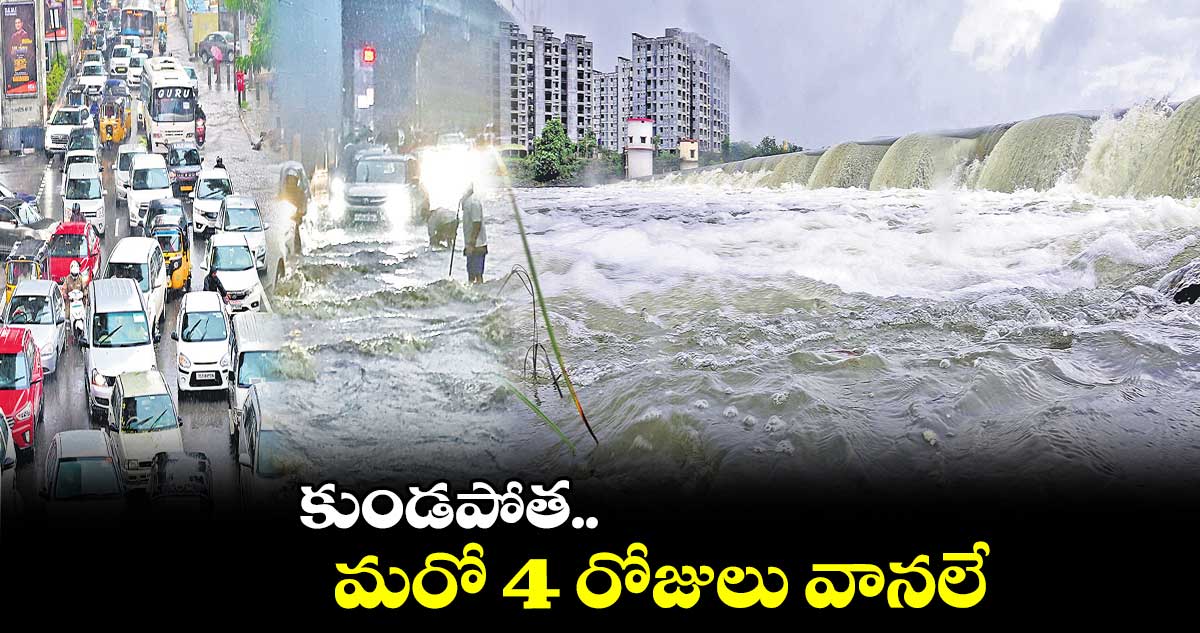 కుండపోత.. నాలుగు రోజులుగా రికాం లేని వాన