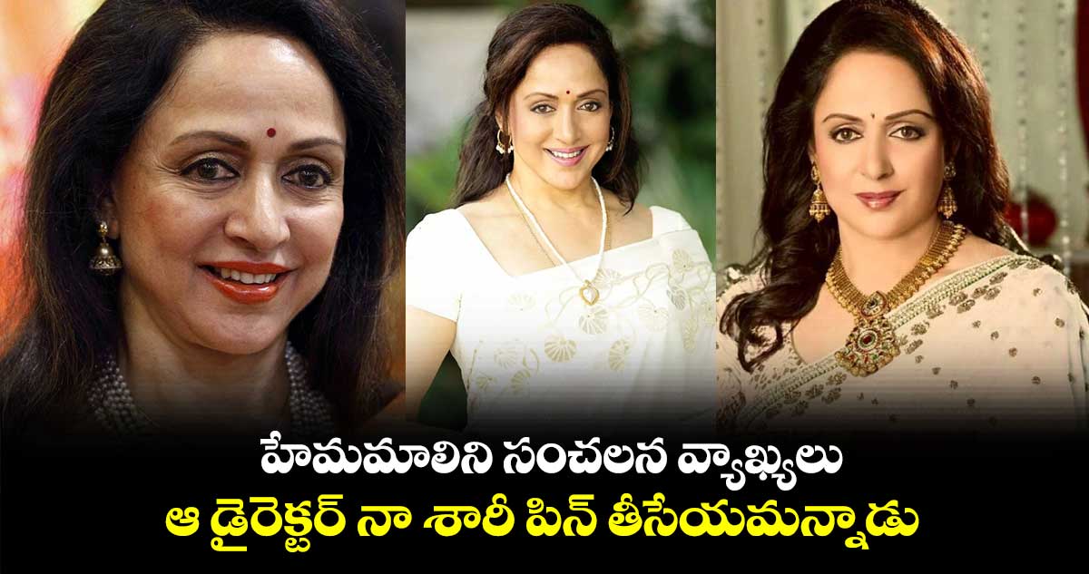 హేమమాలిని సంచలన వ్యాఖ్యలు.. ఆ డైరెక్టర్ నా శారీ పిన్ తీసేయమన్నారు