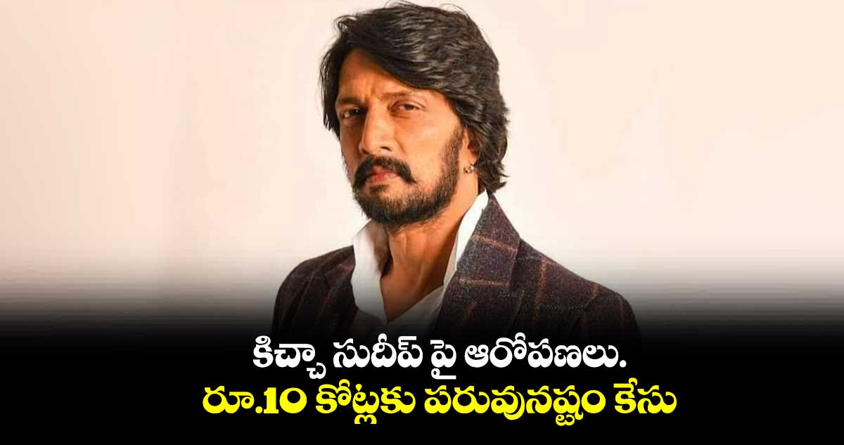 కిచ్చా సుదీప్ పై ఆరోపణలు.. రూ.10 కోట్లకు పరువునష్టం కేసు