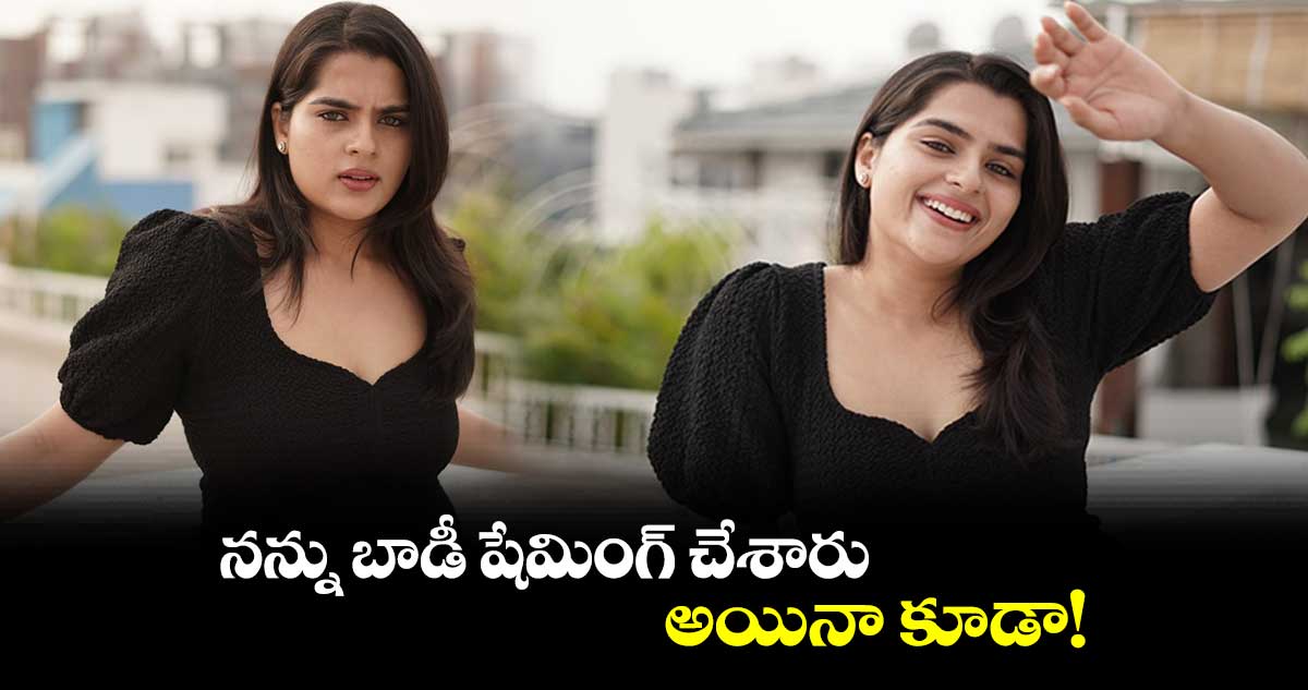 నన్ను బాడీ షేమింగ్ చేశారు.. అయినా కూడా!