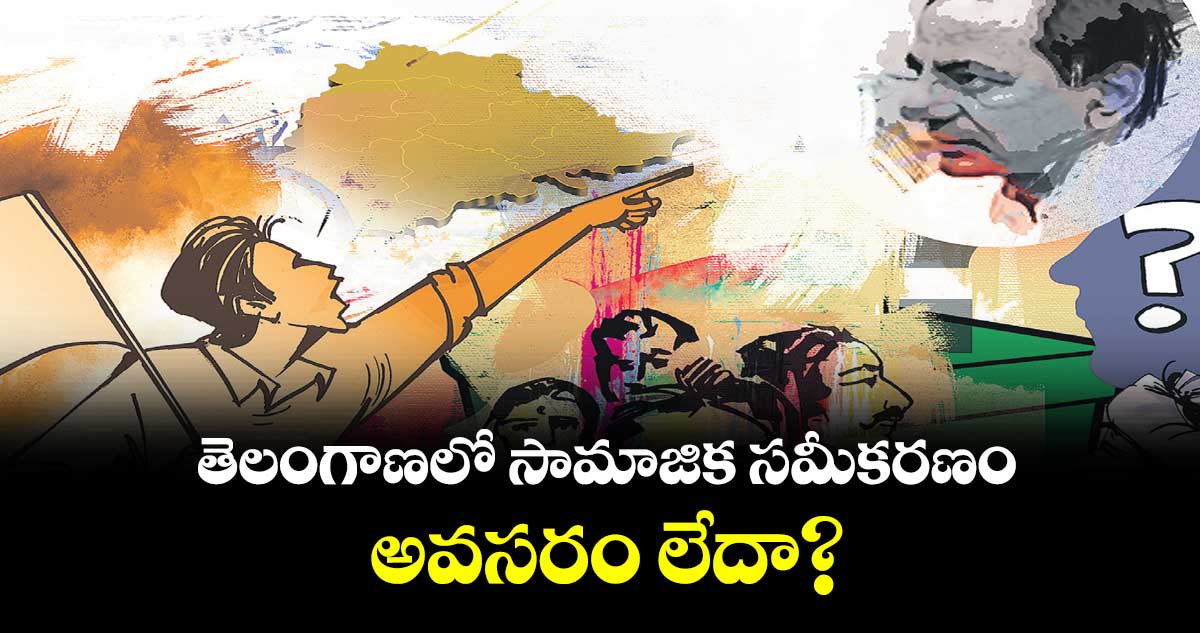 తెలంగాణలో సామాజిక సమీకరణం  అవసరం లేదా?