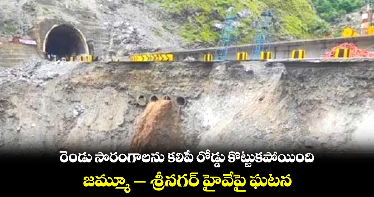 రెండు సొరంగాలను కలిపే రోడ్డు కొట్టుకపోయింది..జమ్మూ- శ్రీనగర్ హైవేపై ఘటన