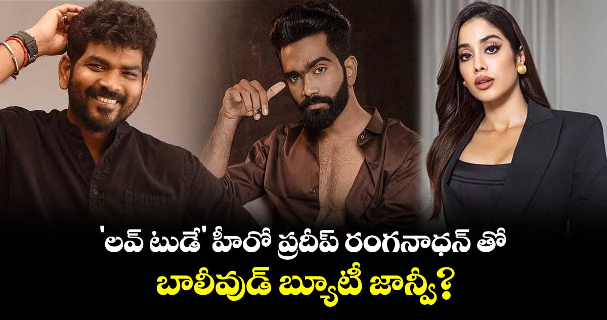  'లవ్ టుడే' హీరో ప్రదీప్ రంగనాధన్ తో..బాలీవుడ్ బ్యూటీ జాన్వీ?