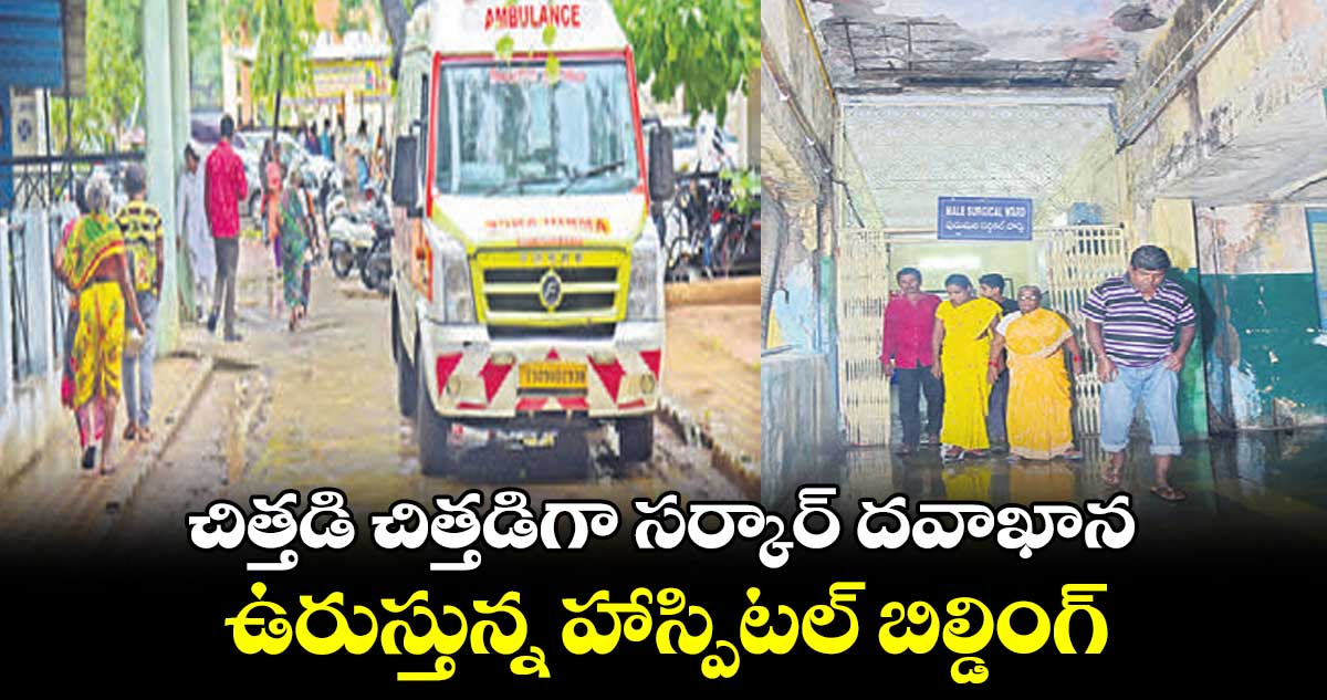 చిత్తడి చిత్తడిగా సర్కార్ దవాఖాన.. ఉరుస్తున్న హాస్పిటల్ బిల్డింగ్