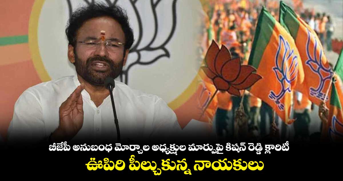 బీజేపీ అనుబంధ మోర్చాల అధ్యక్షుల మార్పుపై కిషన్ రెడ్డి క్లారిటీ