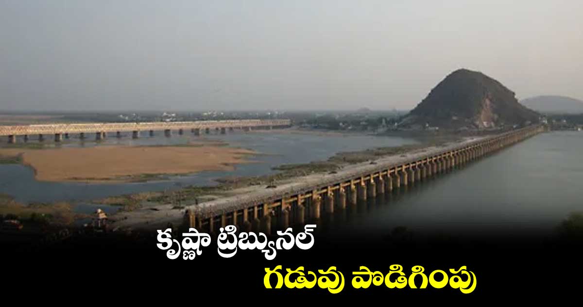 కృష్ణా ట్రిబ్యునల్ గడువు పొడిగింపు
