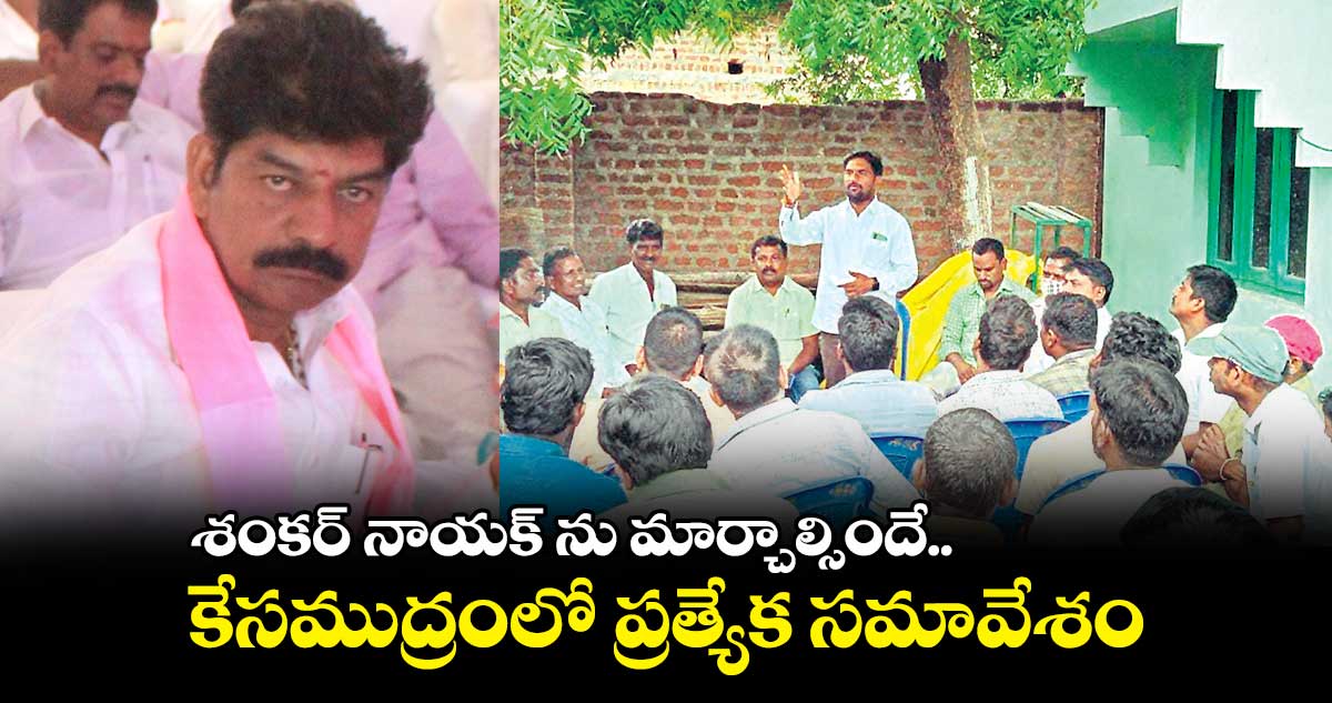 శంకర్​ నాయక్​ ను మార్చాల్సిందే.. కేసముద్రంలో ప్రత్యేక సమావేశం