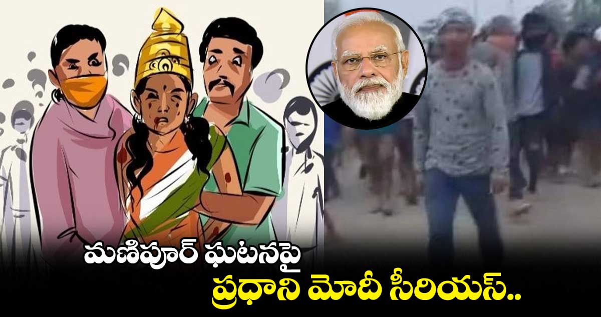 మణిపూర్ ఘటనపై ప్రధాని మోదీ సీరియస్..