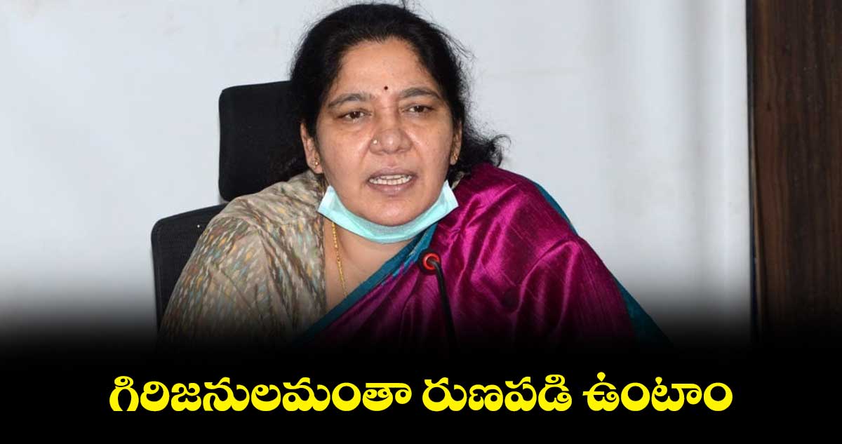 గిరిజనులమంతా రుణపడి ఉంటాం: మంత్రి సత్యవతి రాథోడ్