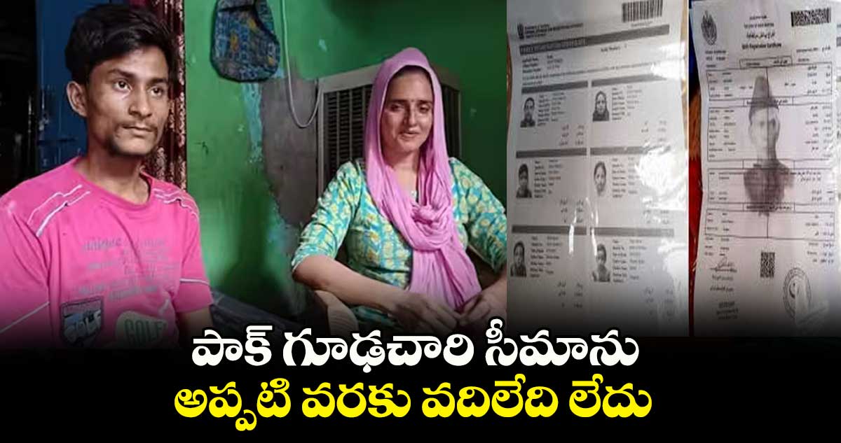 పాక్ గూఢచారి సీమాను అప్పటి వరకు వదిలేది లేదు