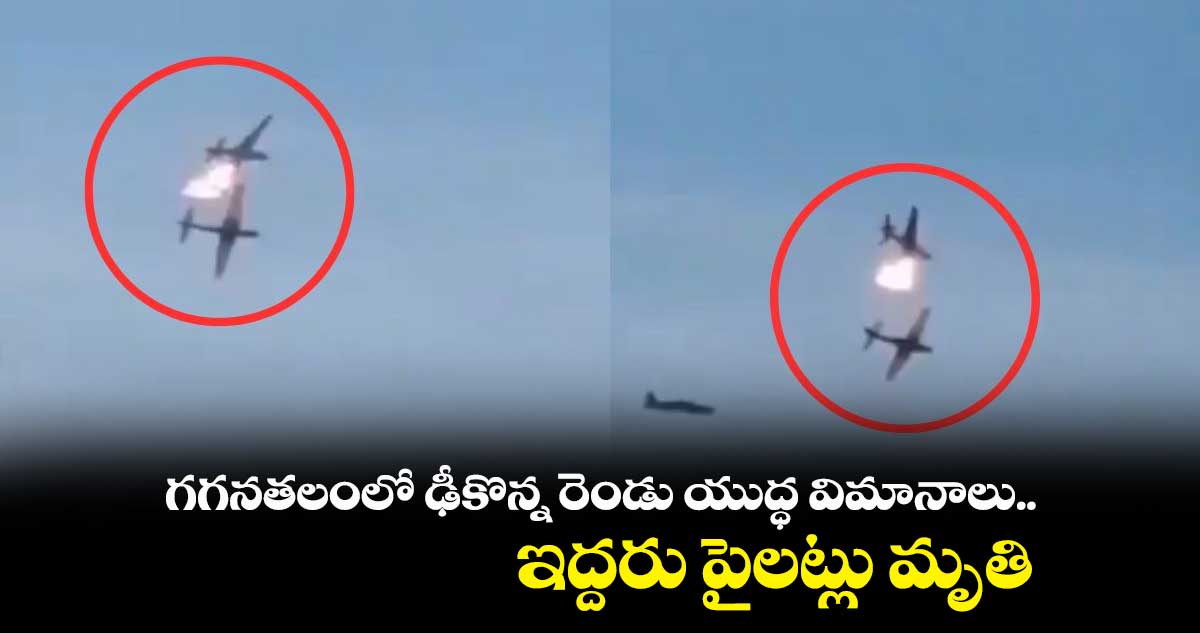 గగనతలంలో ఢీకొన్న రెండు యుద్ధ విమానాలు.. ఇద్దరు పైలట్లు మృతి