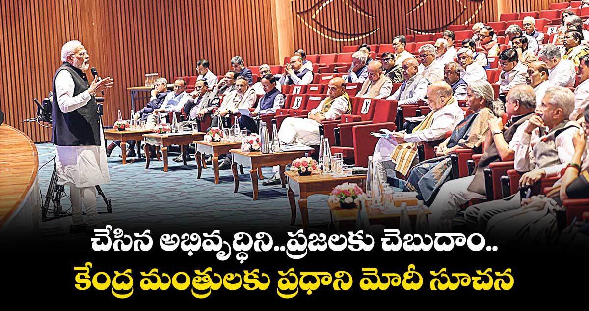 చేసిన అభివృద్ధిని..ప్రజలకు చెబుదాం..కేంద్ర మంత్రులకు ప్రధాని మోదీ సూచన