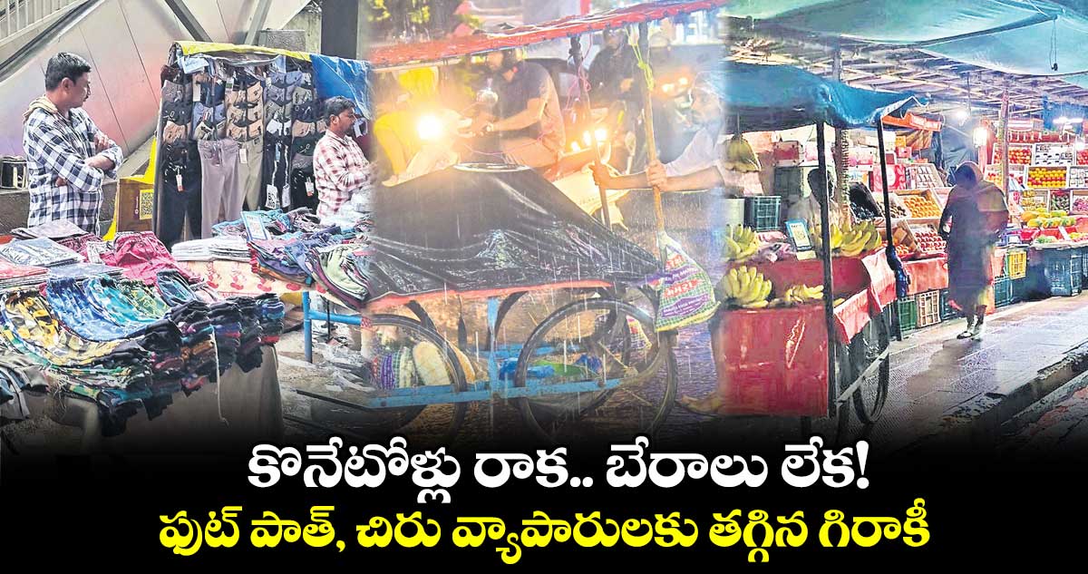 కొనేటోళ్లు రాక.. బేరాలు లేక! ఫుట్ పాత్, చిరు వ్యాపారులకు తగ్గిన గిరాకీ