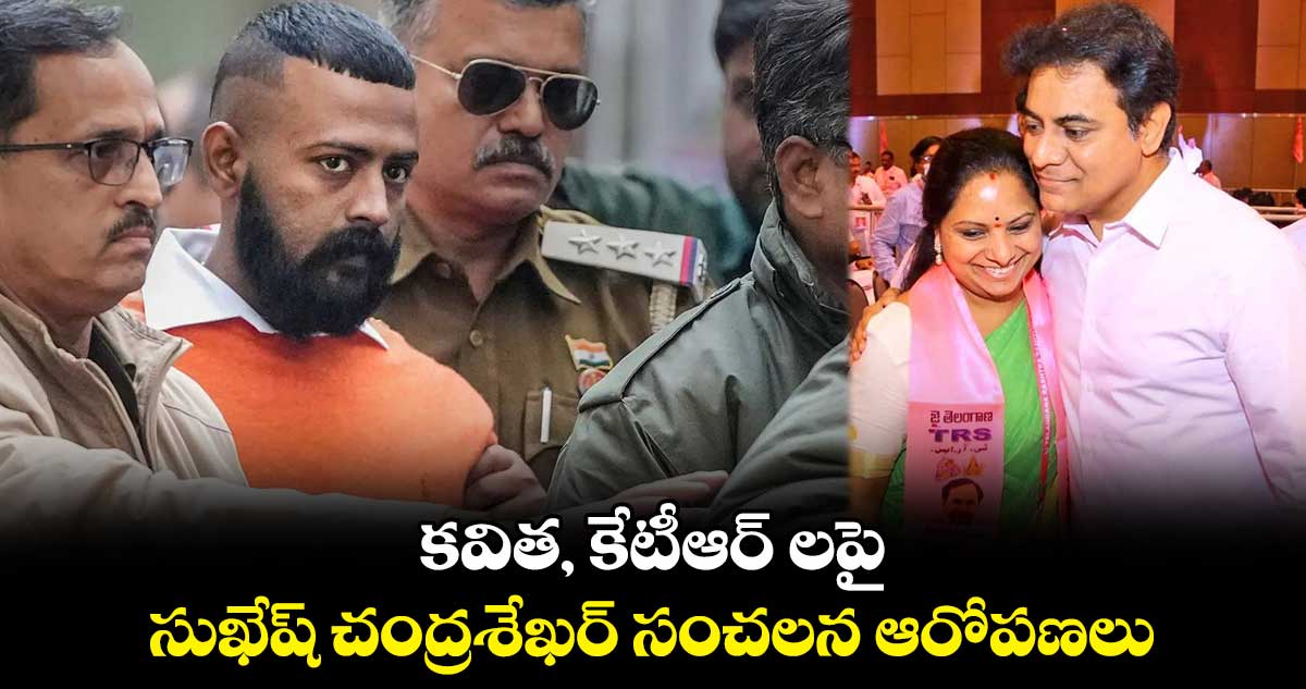 కవిత, కేటీఆర్ లపై సుఖేష్‌ చంద్రశేఖర్‌ సంచలన ఆరోపణలు