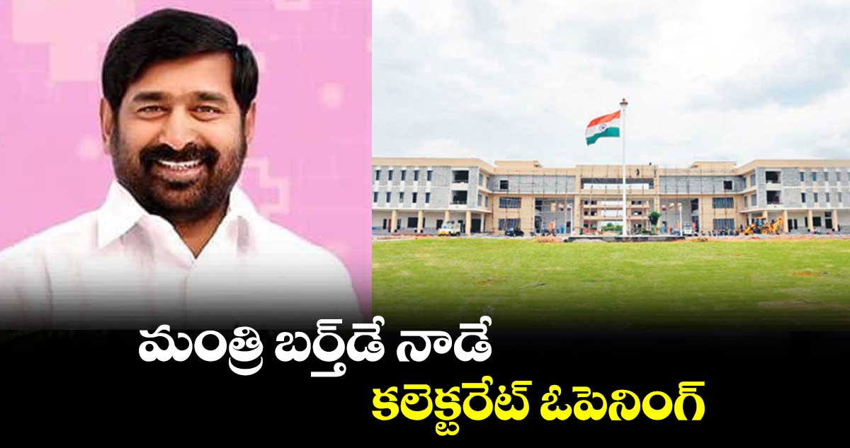 మంత్రి బర్త్‌‌డే నాడే కలెక్టరేట్‌‌ ఓపెనింగ్