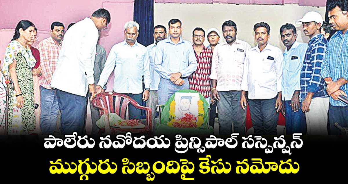 పాలేరు నవోదయ ప్రిన్సిపాల్ సస్పెన్షన్.. ముగ్గురు సిబ్బందిపై కేసు నమోదు