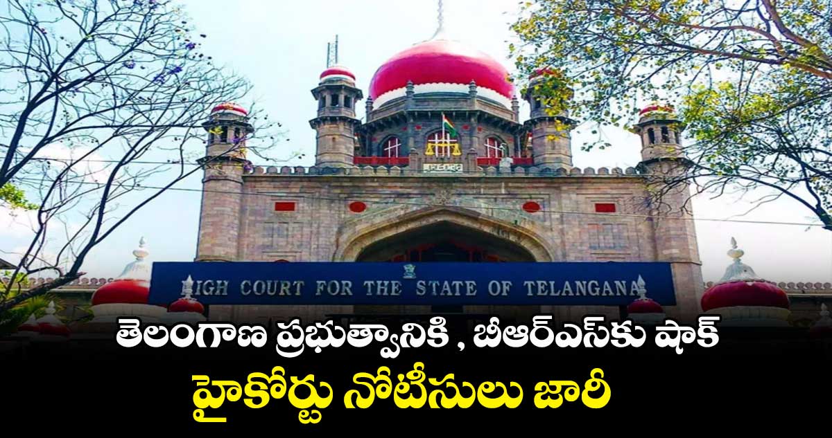 తెలంగాణ ప్రభుత్వానికి , బీఆర్ఎస్కు షాక్... హైకోర్టు నోటీసులు జారీ