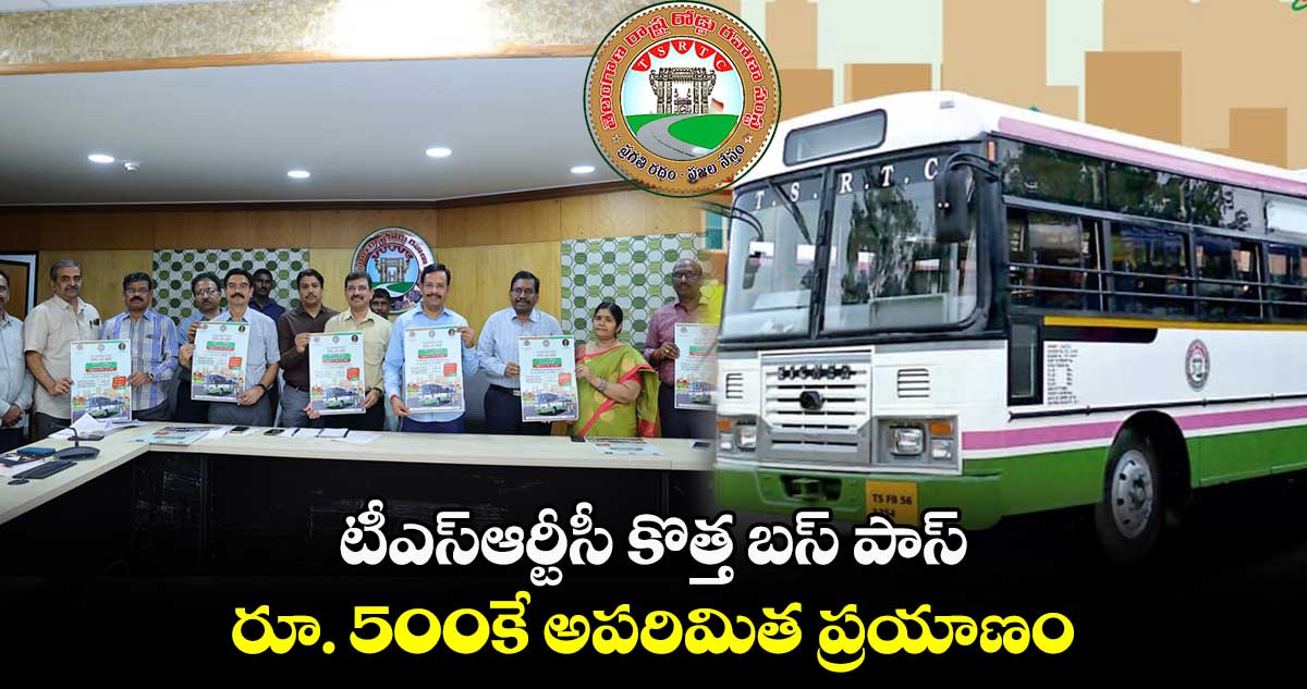 టీఎస్ఆర్టీసీ కొత్త బస్ పాస్..రూ. 500కే అపరిమిత ప్రయాణం