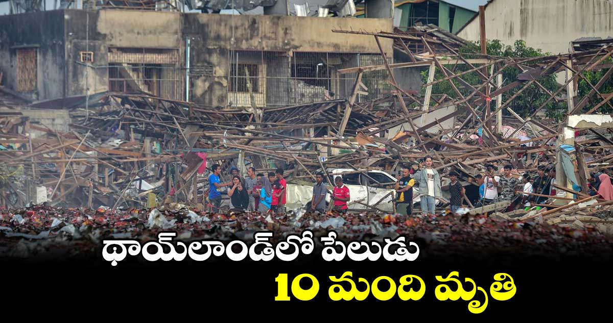 థాయ్​లాండ్​లో పేలుడు..10 మంది మృతి