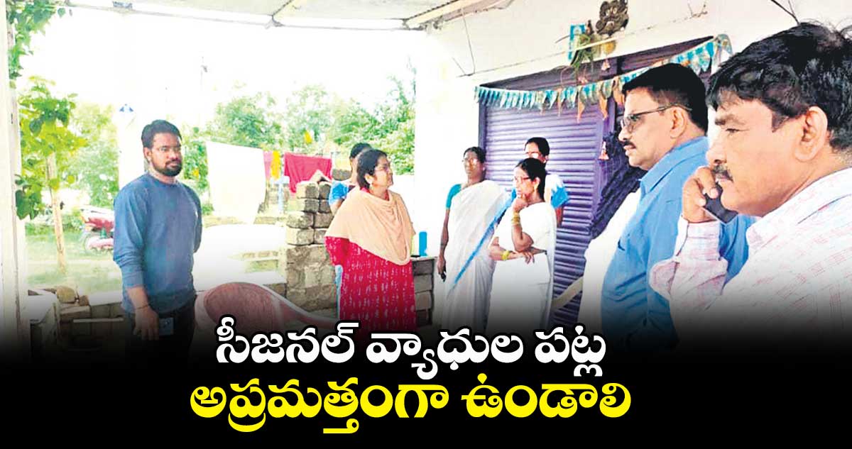 సీజనల్ వ్యాధుల పట్ల అప్రమత్తంగా ఉండాలి : డాక్టర్ అనిత