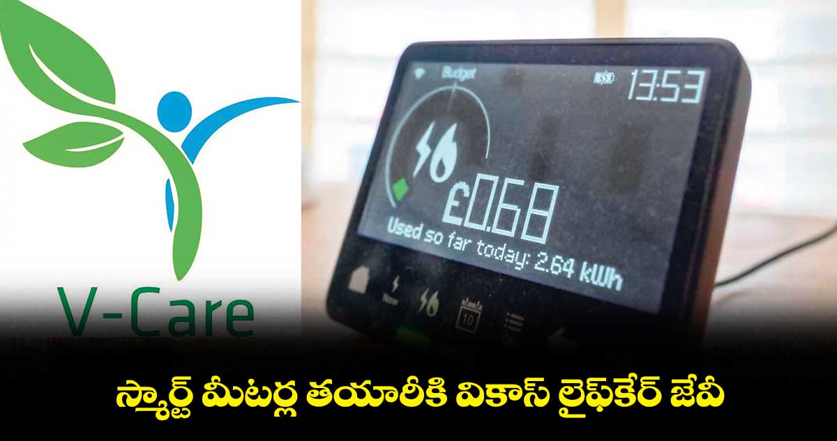 స్మార్ట్ మీటర్ల తయారీకి వికాస్ లైఫ్కేర్ జేవీ