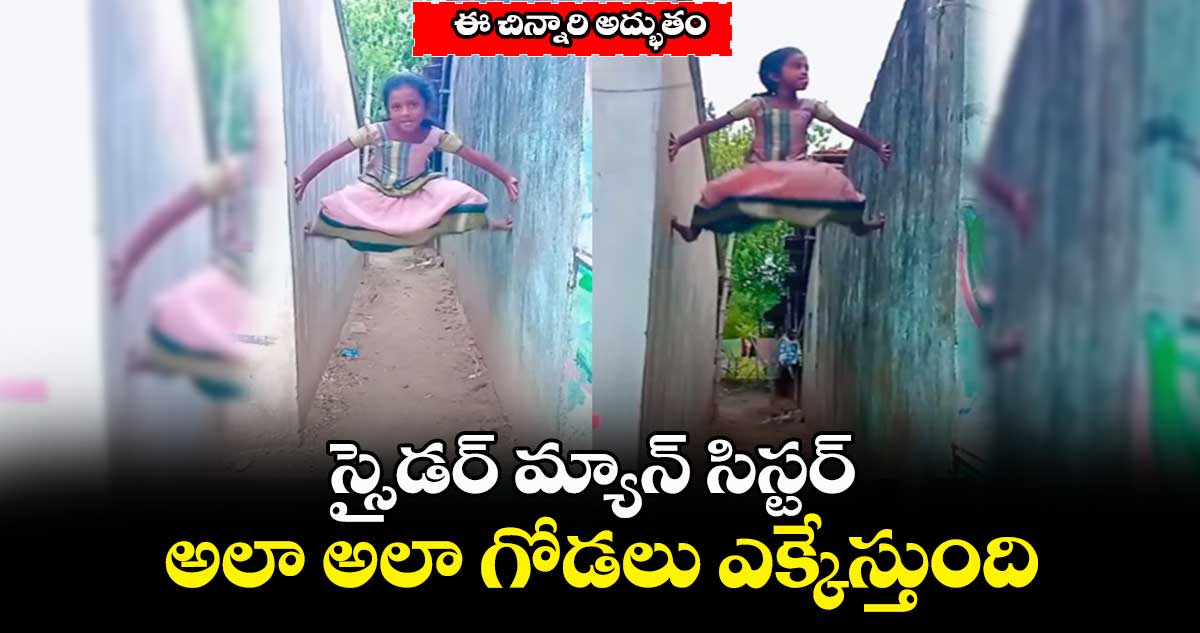 ఈ చిన్నారి అద్భుతం : స్సైడర్ మ్యాన్ సిస్టర్.. అలా అలా గోడలు ఎక్కేస్తుంది.