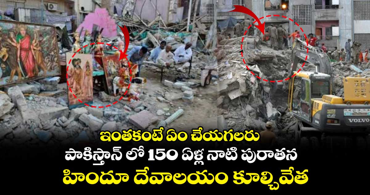 ఇంత‌కంటే ఏం చేయ‌గ‌ల‌రు.. పాకిస్తాన్ లో 150 ఏళ్ల నాటి పురాత‌న హిందూ దేవాల‌యం కూల్చివేత‌
