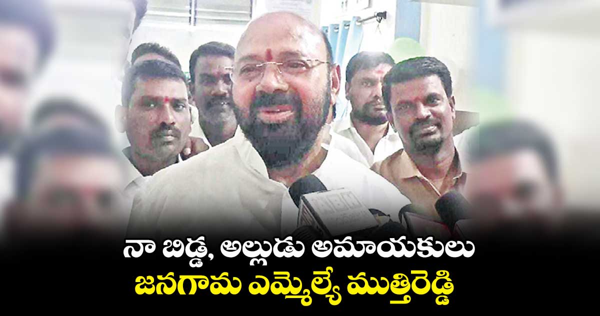 నా బిడ్డ, అల్లుడు అమాయకులు.. జనగామ ఎమ్మెల్యే ముత్తిరెడ్డి