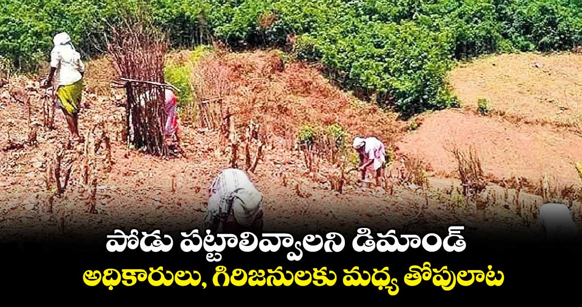 పోడు పట్టాలివ్వాలని డిమాండ్.. అధికారులు, గిరిజనులకు మధ్య తోపులాట