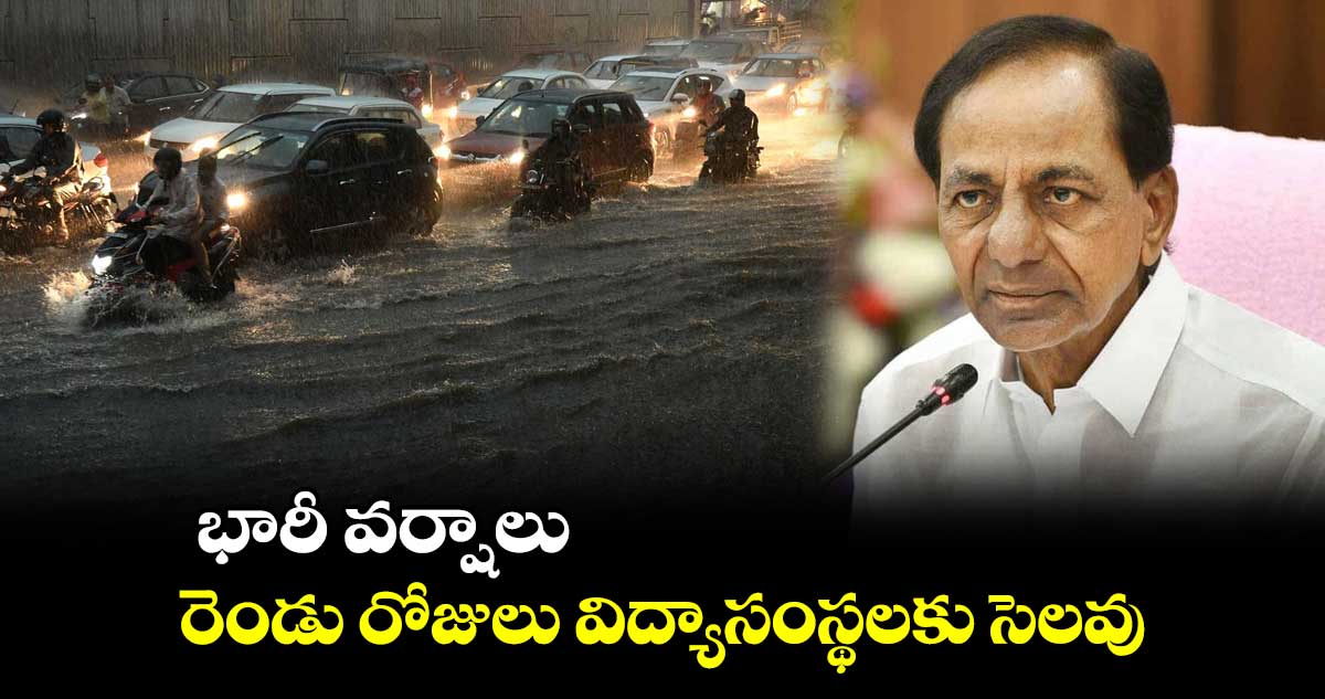 భారీ వర్షాలు.. రెండు రోజులు విద్యాసంస్థలకు సెలవు