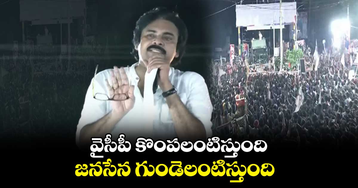 వైసీపీ కొంపలంటిస్తుంది. .  జనసేన గుండెలంటిస్తుంది : పవన్ కల్యాణ్