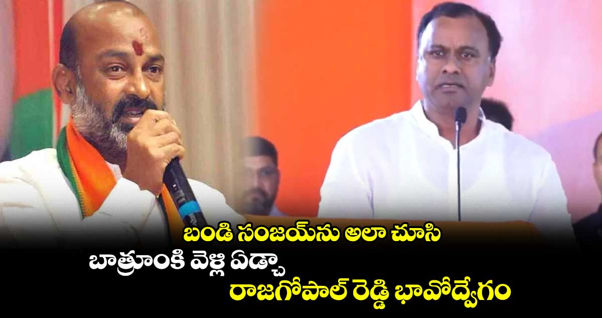 బండి సంజయ్ను అలా చూసి.. బాత్రూంకి వెళ్లి ఏడ్చా : రాజగోపాల్ రెడ్డి భావోద్వేగం