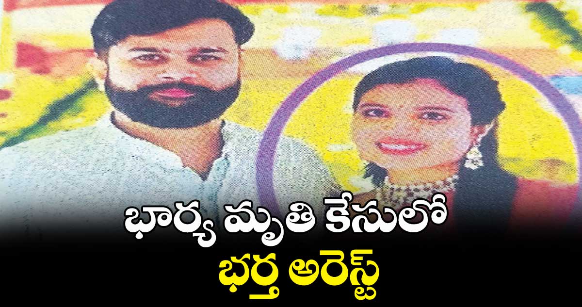 భార్య మృతి కేసులో భర్త అరెస్ట్