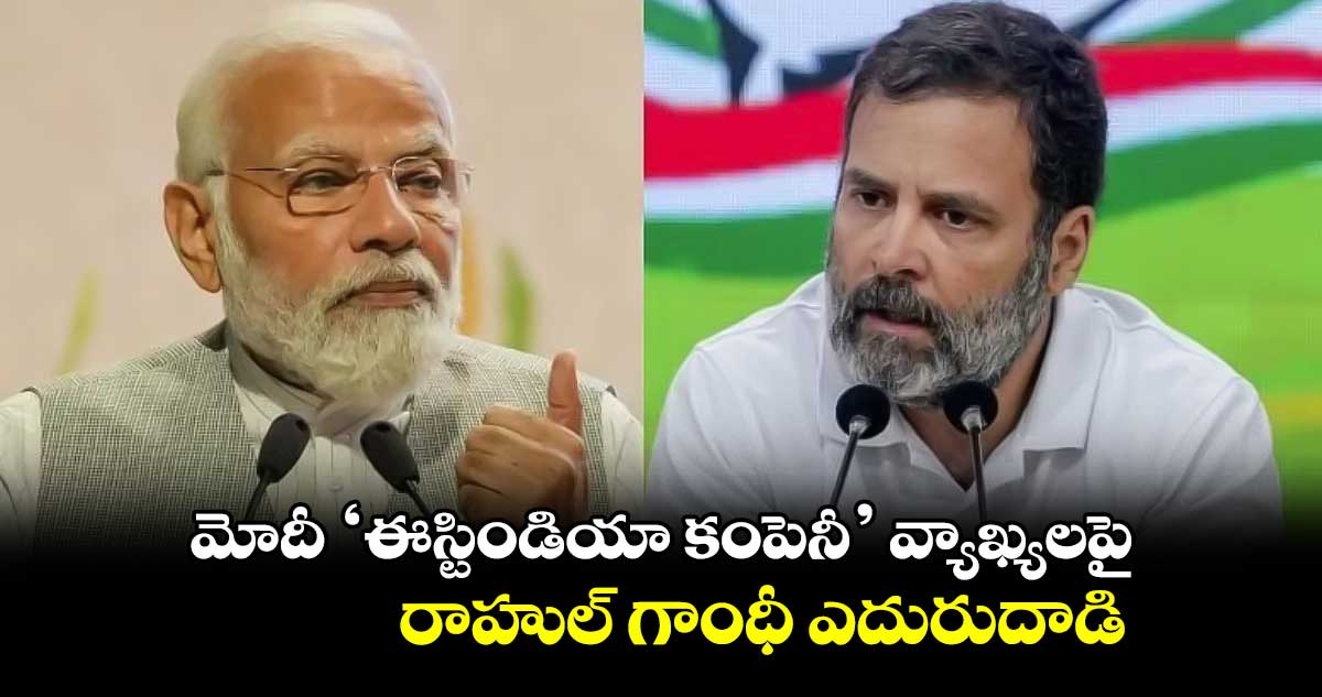 మోదీ 'ఈస్టిండియా కంపెనీ' వ్యాఖ్యలపై రాహుల్ గాంధీ ఎదురుదాడి