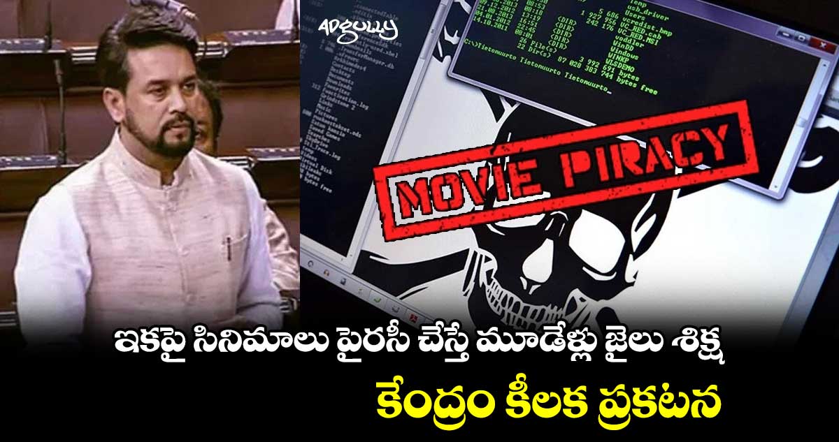 ఇకపై సినిమాలు పైరసీ చేస్తే మూడేళ్లు జైలు శిక్ష.. కేంద్రం కీలక ప్రకటన