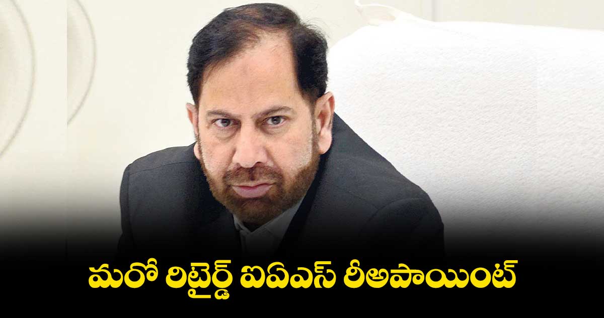 మరో రిటైర్డ్​ ఐఏఎస్​ రీఅపాయింట్