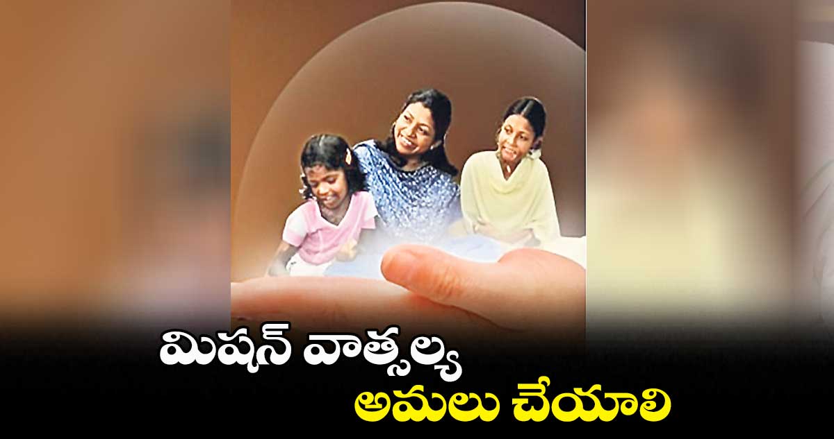 మిషన్​ వాత్సల్య  అమలు చేయాలి