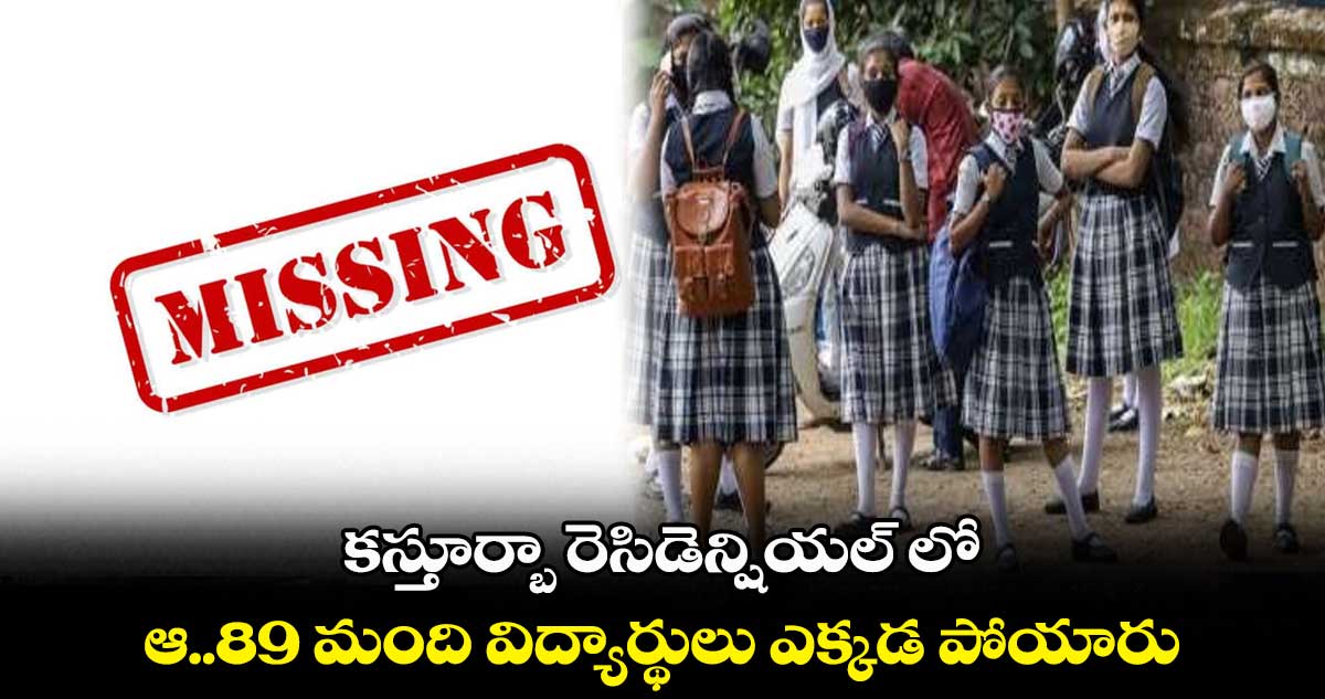 కస్తూర్బా రెసిడెన్షియల్ లో ఆ..89 మంది విద్యార్థులు ఎక్కడ పోయారు..